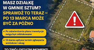 Masz działkę w gminie Sztum? Sprawdź to teraz - po 13 marca może być za późno