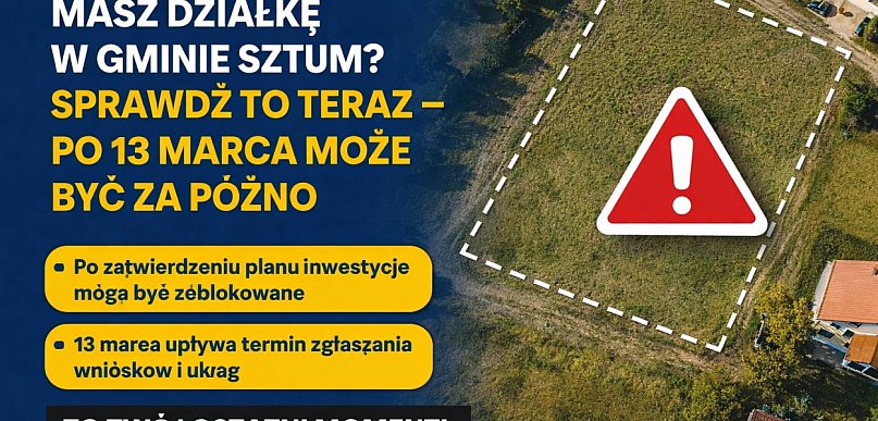 Masz działkę w gminie Sztum? Sprawdź to teraz - po 13 marca może być za późno